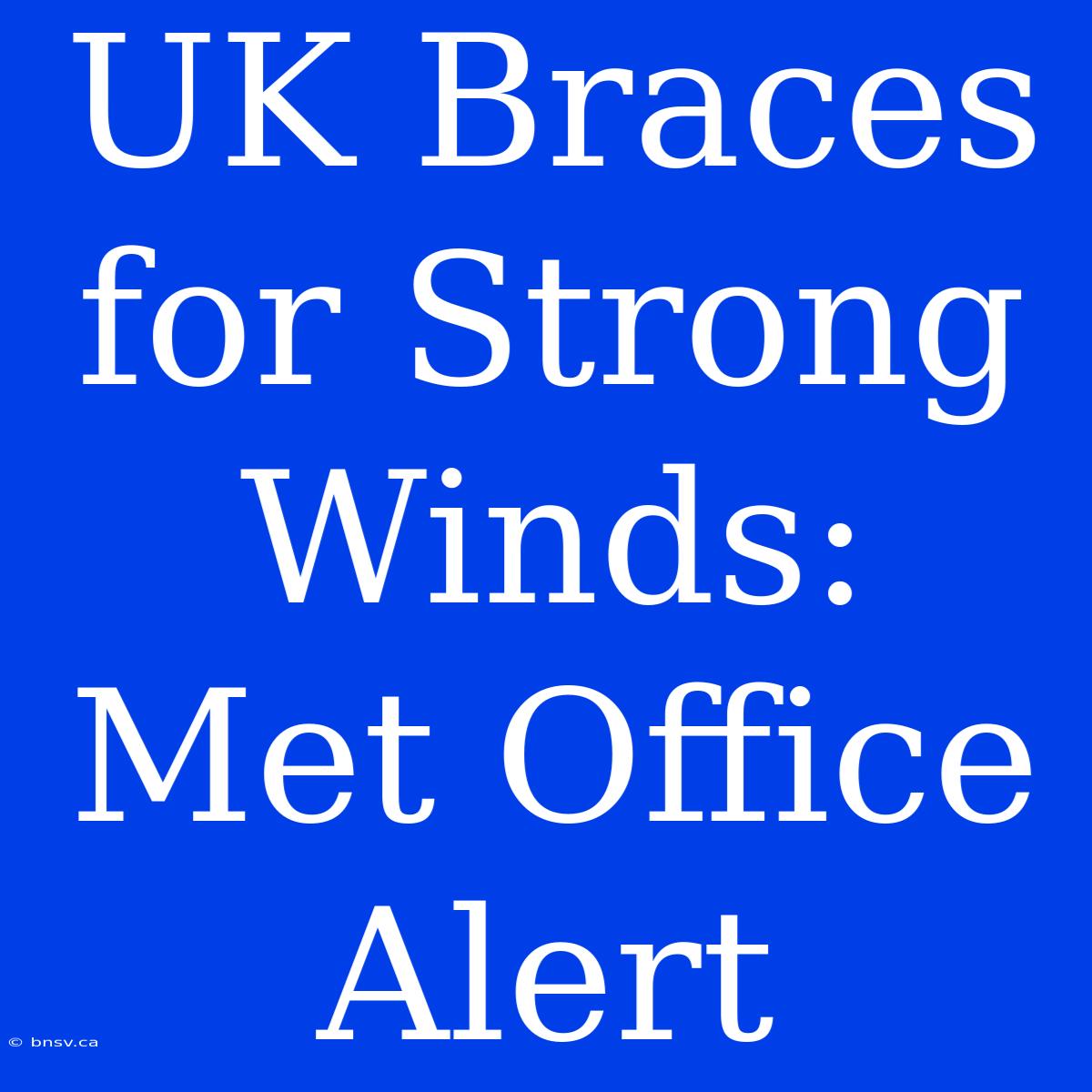 UK Braces For Strong Winds: Met Office Alert