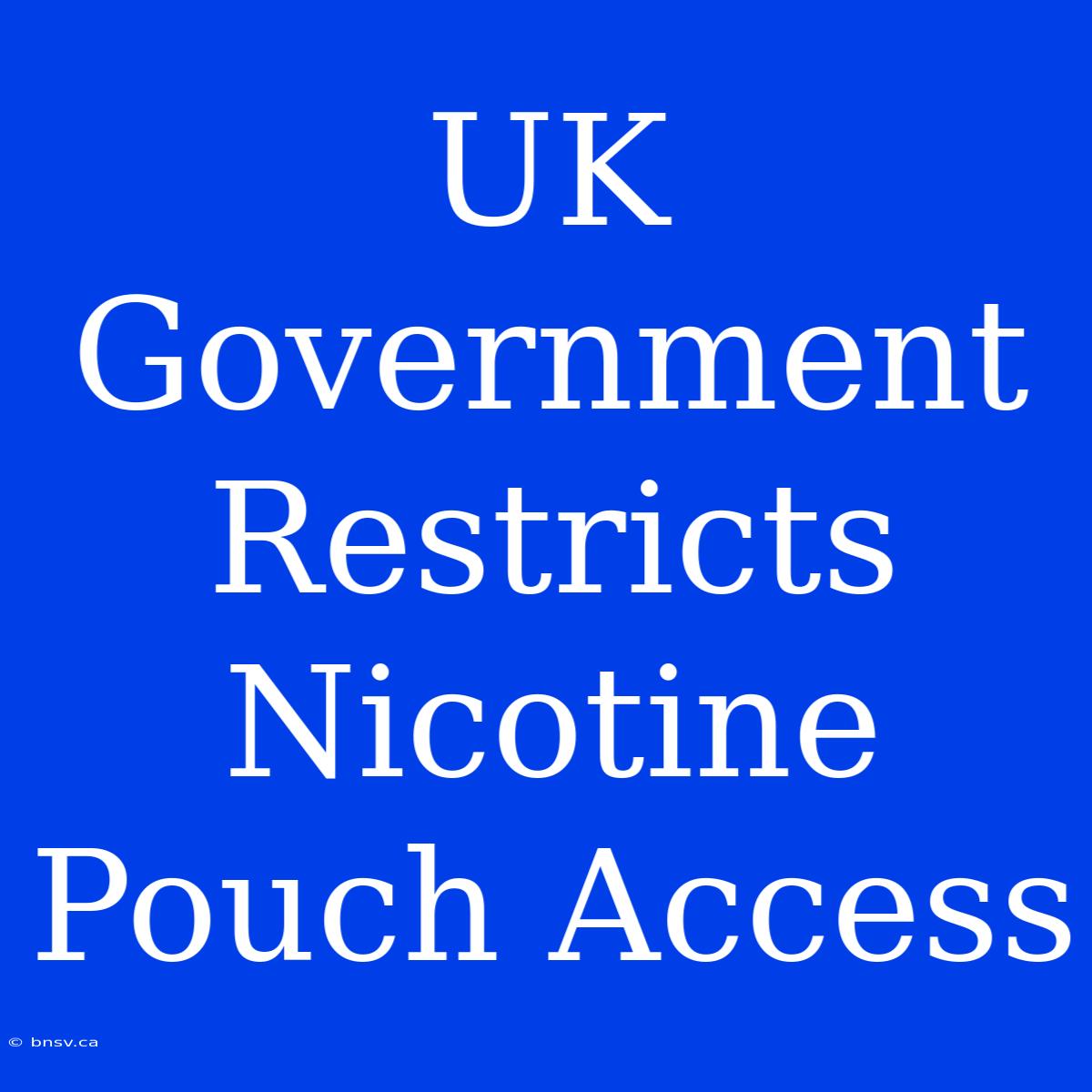 UK Government Restricts Nicotine Pouch Access