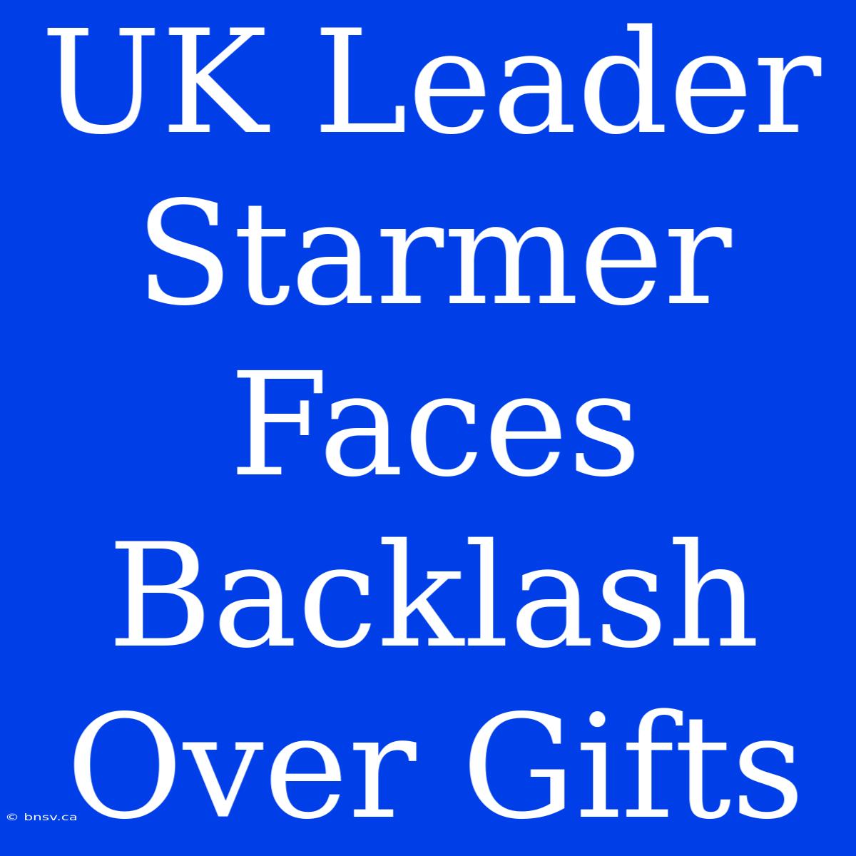 UK Leader Starmer Faces Backlash Over Gifts