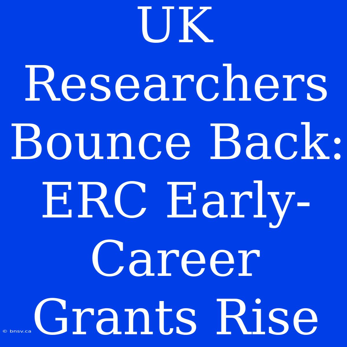 UK Researchers Bounce Back: ERC Early-Career Grants Rise