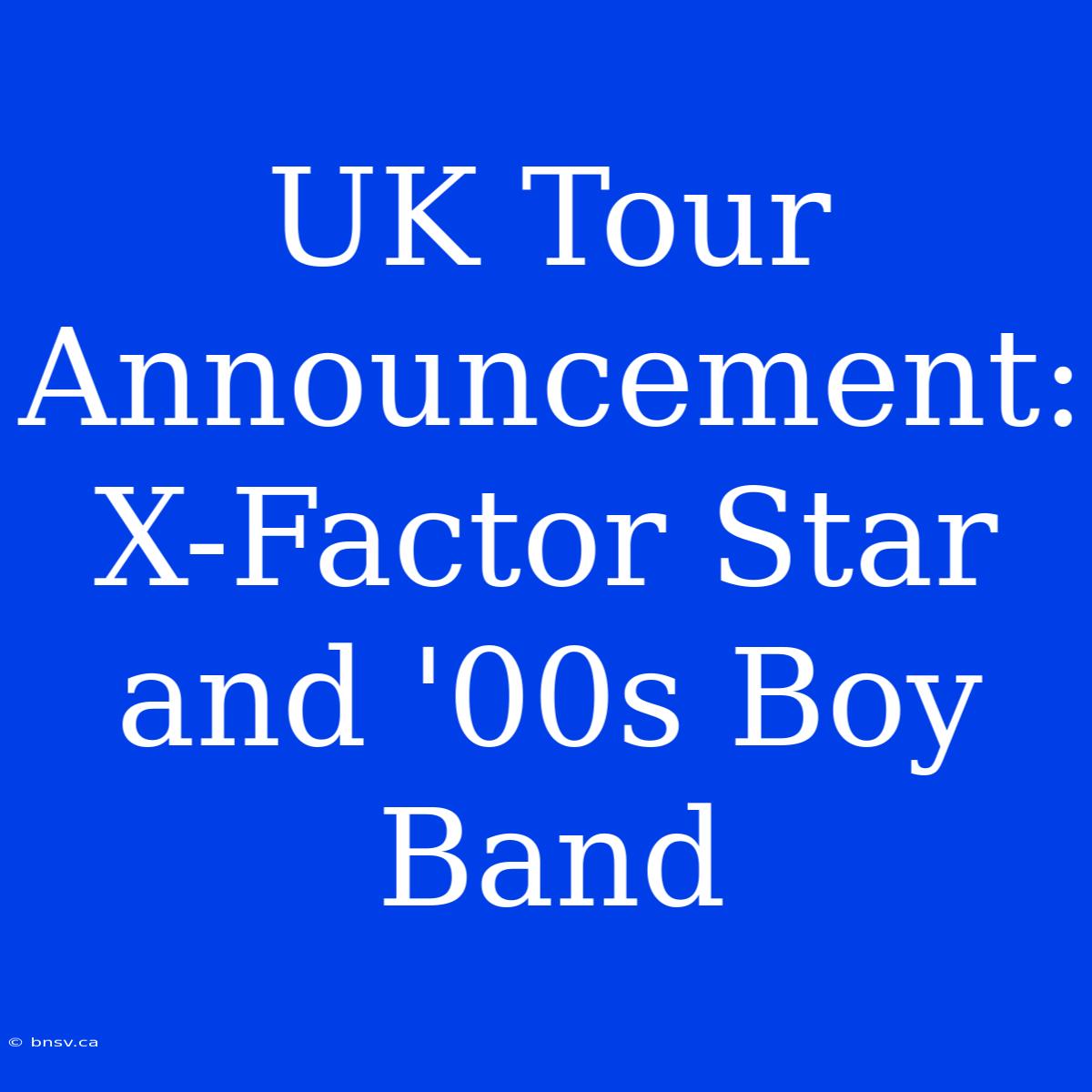 UK Tour Announcement: X-Factor Star And '00s Boy Band