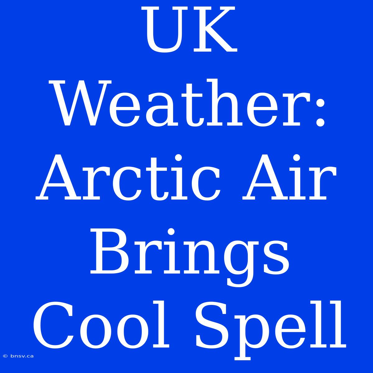 UK Weather: Arctic Air Brings Cool Spell