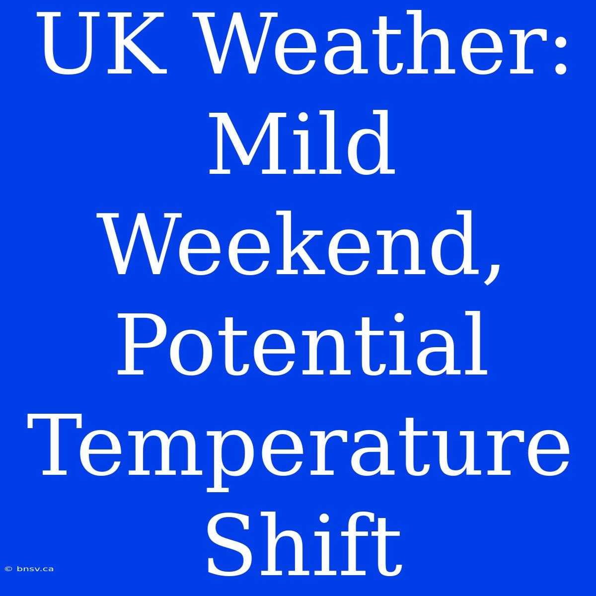 UK Weather: Mild Weekend, Potential Temperature Shift