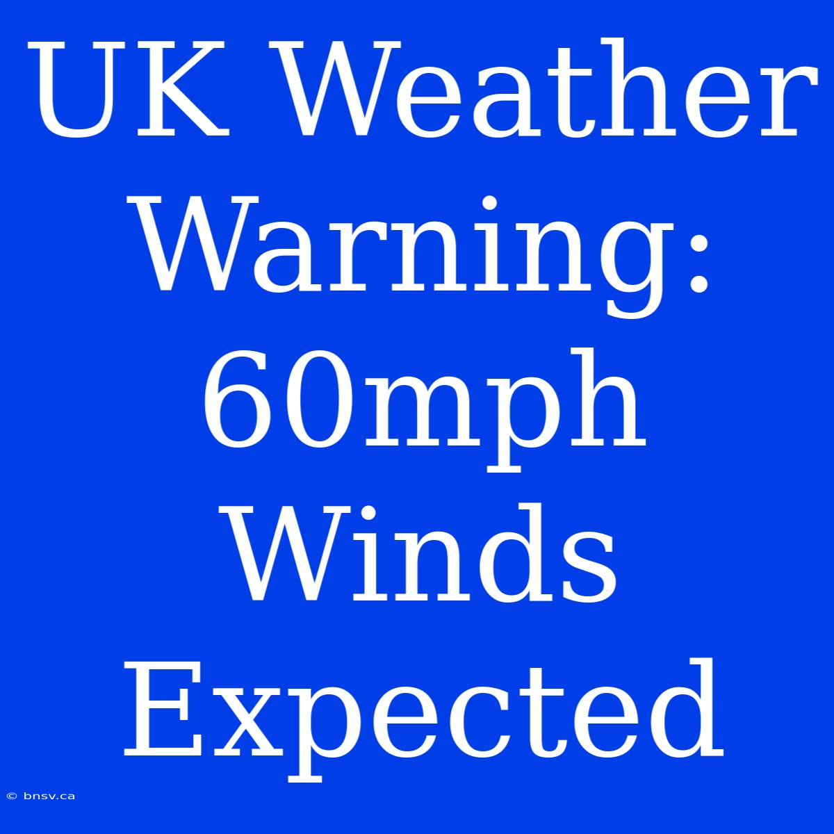 UK Weather Warning: 60mph Winds Expected