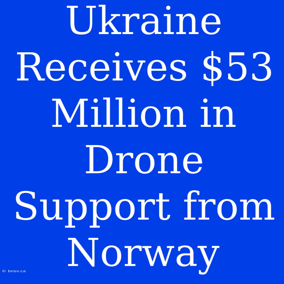 Ukraine Receives $53 Million In Drone Support From Norway