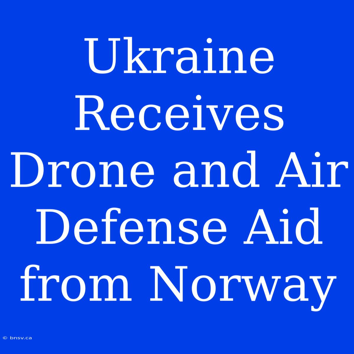 Ukraine Receives Drone And Air Defense Aid From Norway