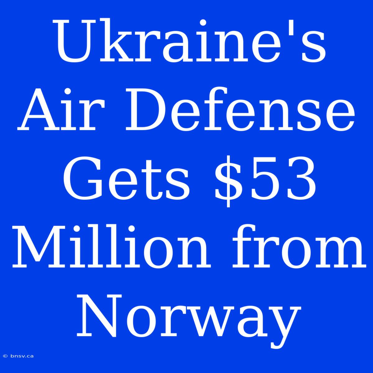 Ukraine's Air Defense Gets $53 Million From Norway