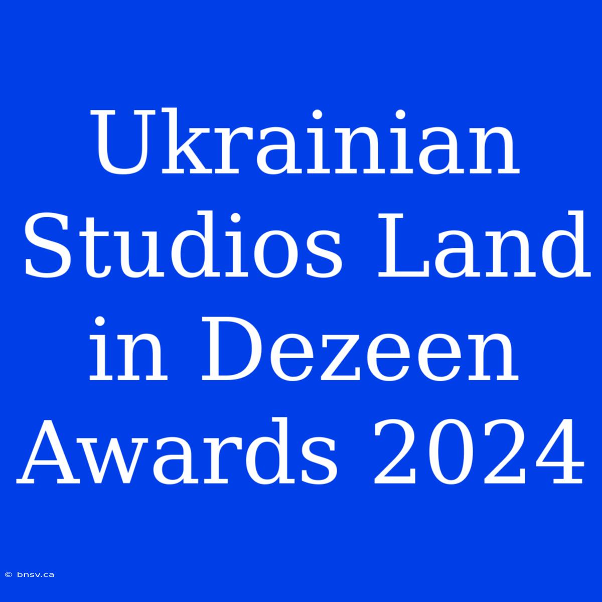 Ukrainian Studios Land In Dezeen Awards 2024