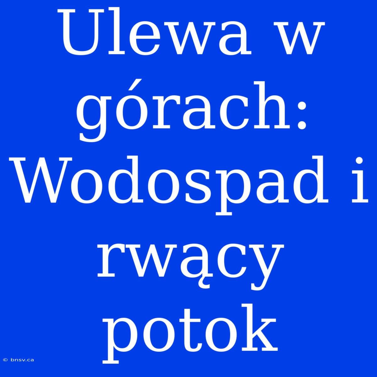 Ulewa W Górach: Wodospad I Rwący Potok