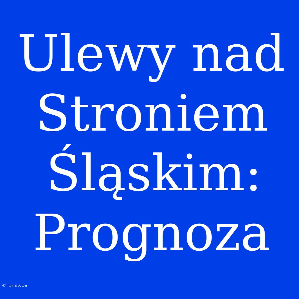 Ulewy Nad Stroniem Śląskim: Prognoza