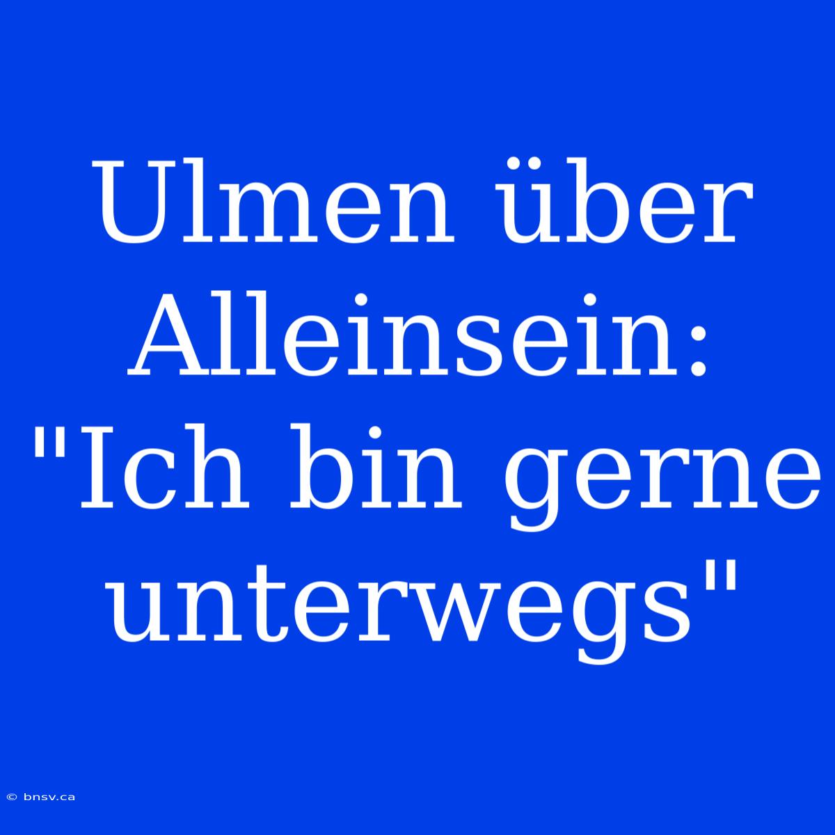 Ulmen Über Alleinsein: 