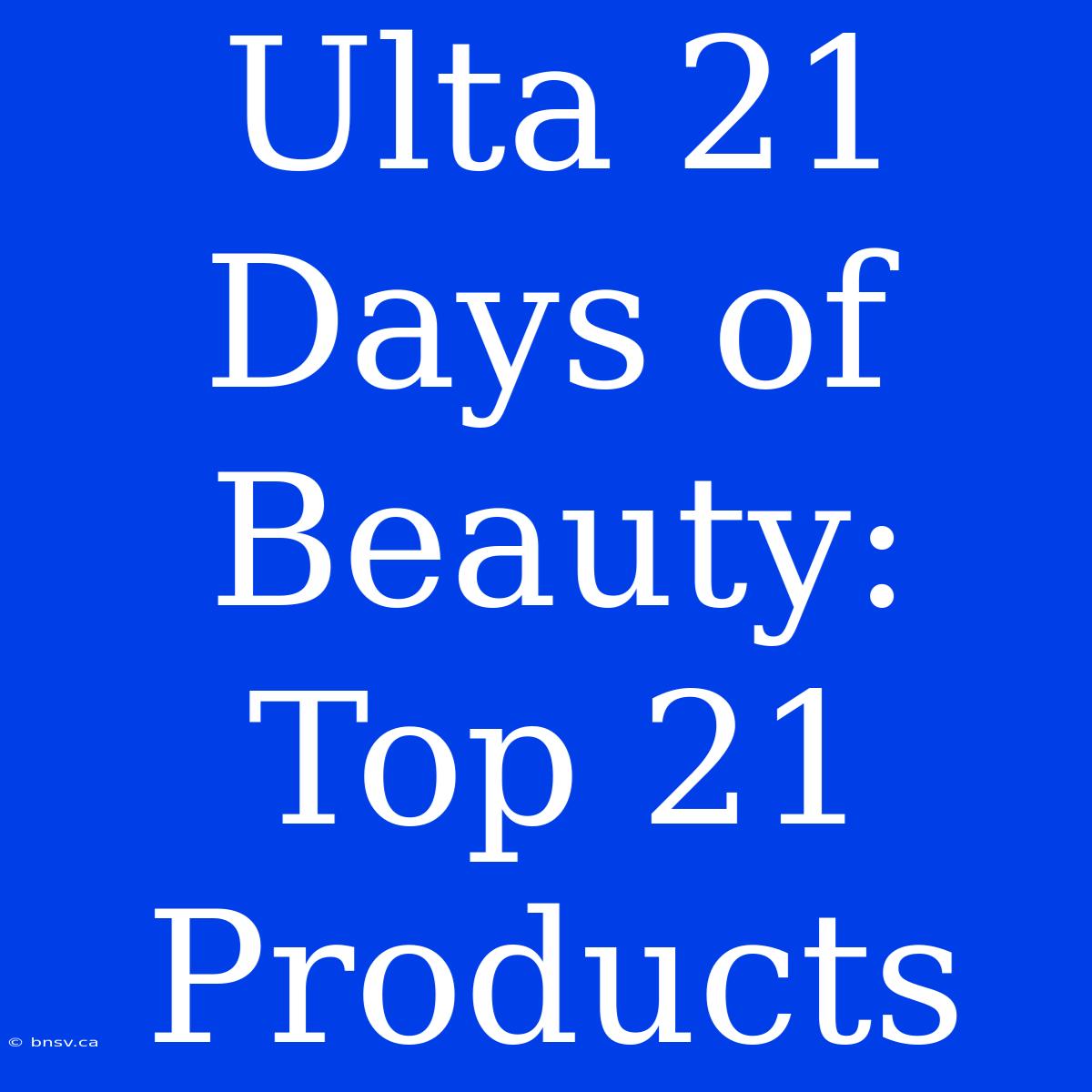 Ulta 21 Days Of Beauty: Top 21 Products