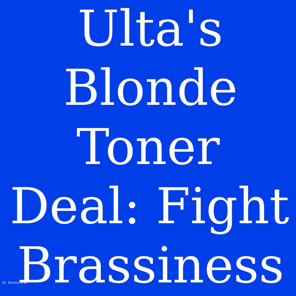 Ulta's Blonde Toner Deal: Fight Brassiness