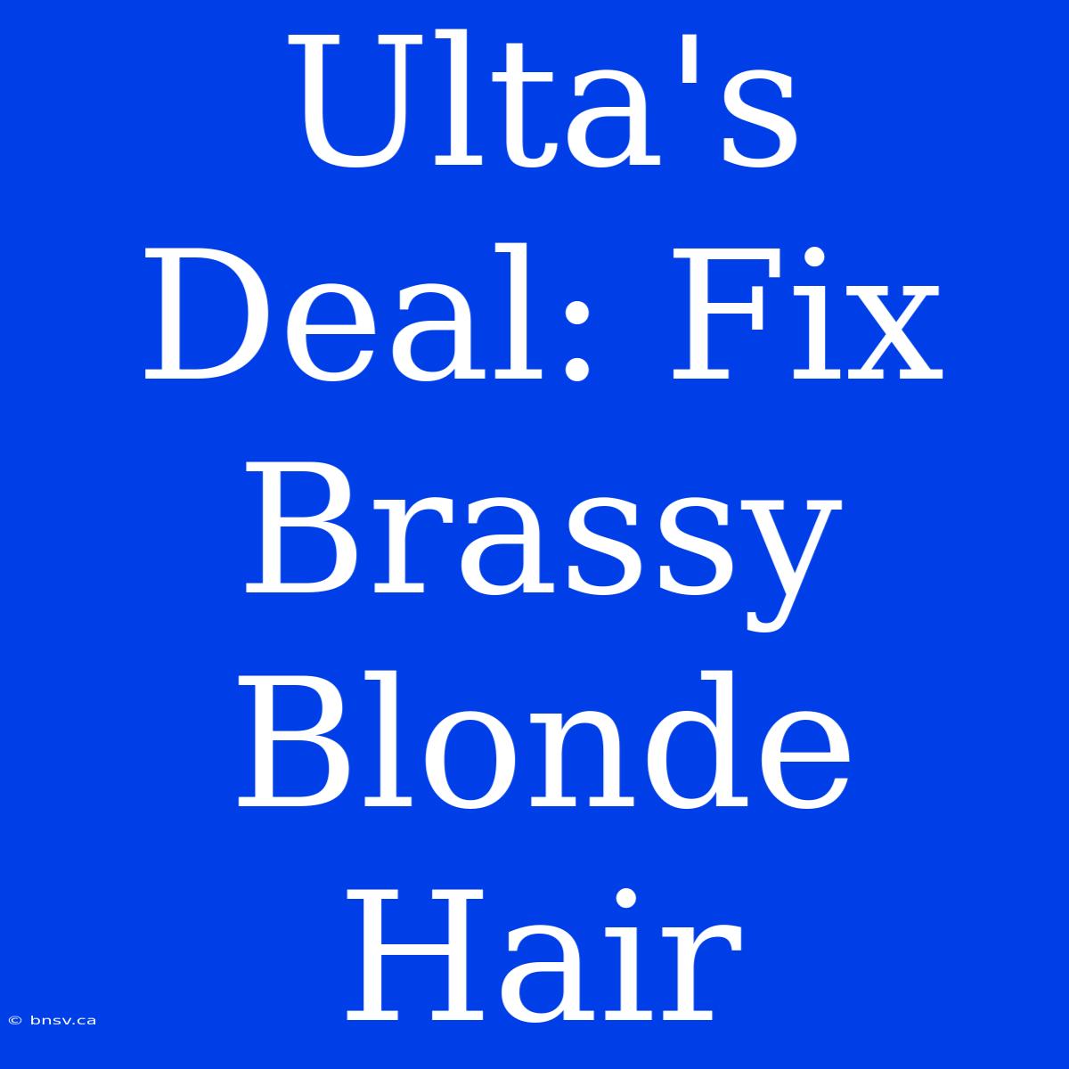 Ulta's Deal: Fix Brassy Blonde Hair