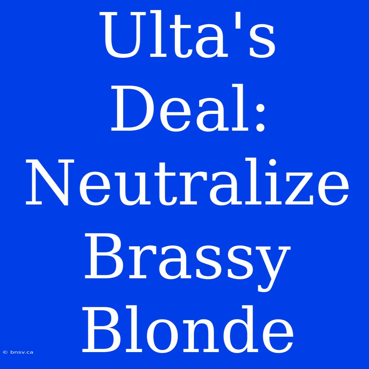 Ulta's Deal: Neutralize Brassy Blonde