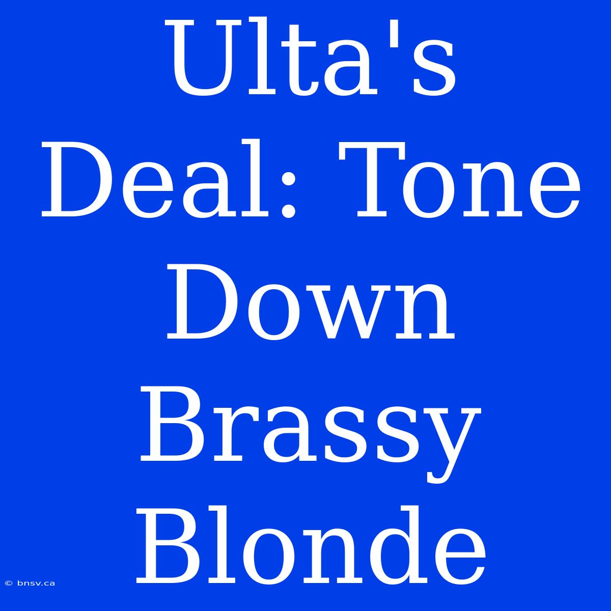 Ulta's Deal: Tone Down Brassy Blonde