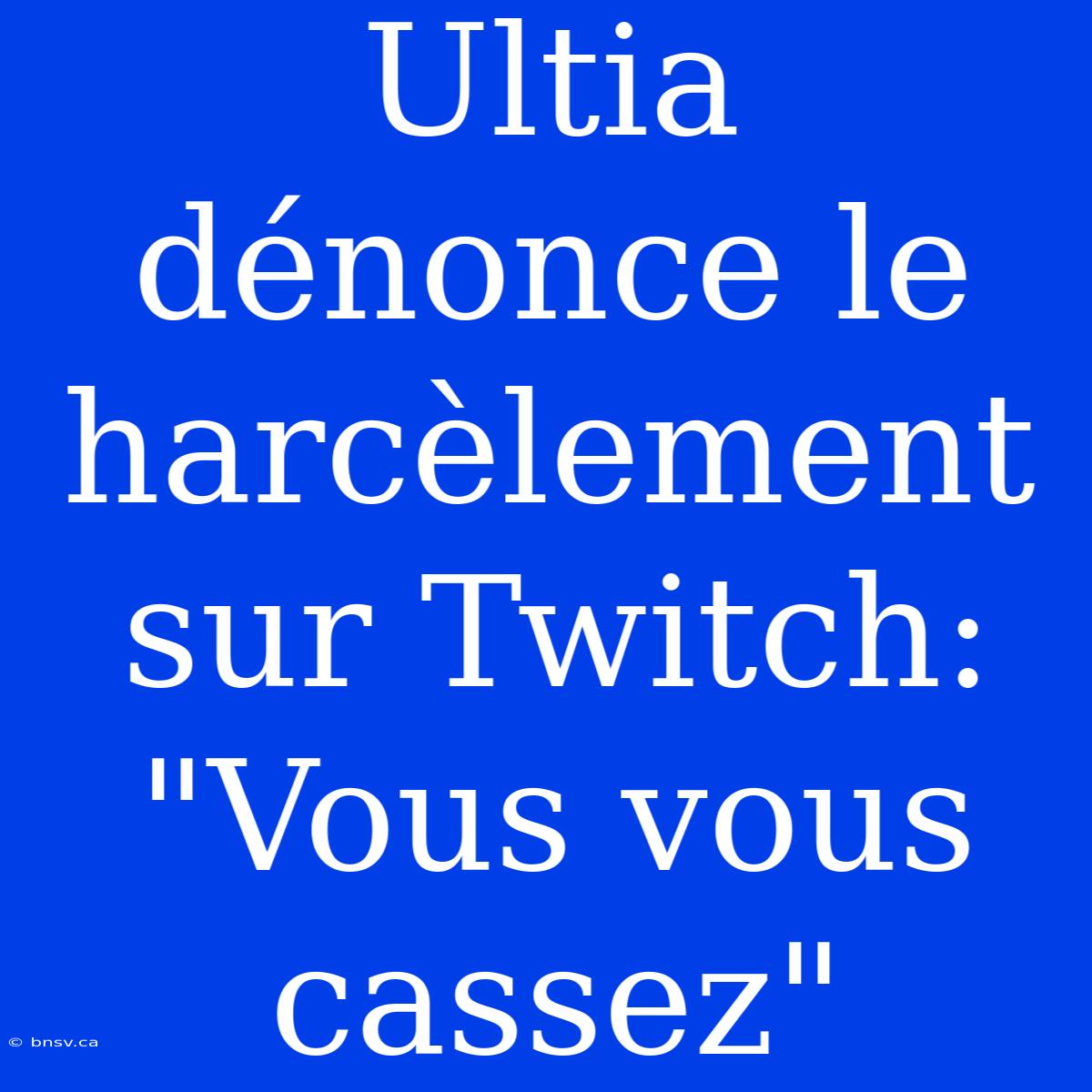 Ultia Dénonce Le Harcèlement Sur Twitch: 