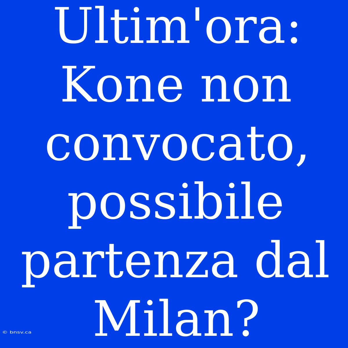 Ultim'ora: Kone Non Convocato, Possibile Partenza Dal Milan?