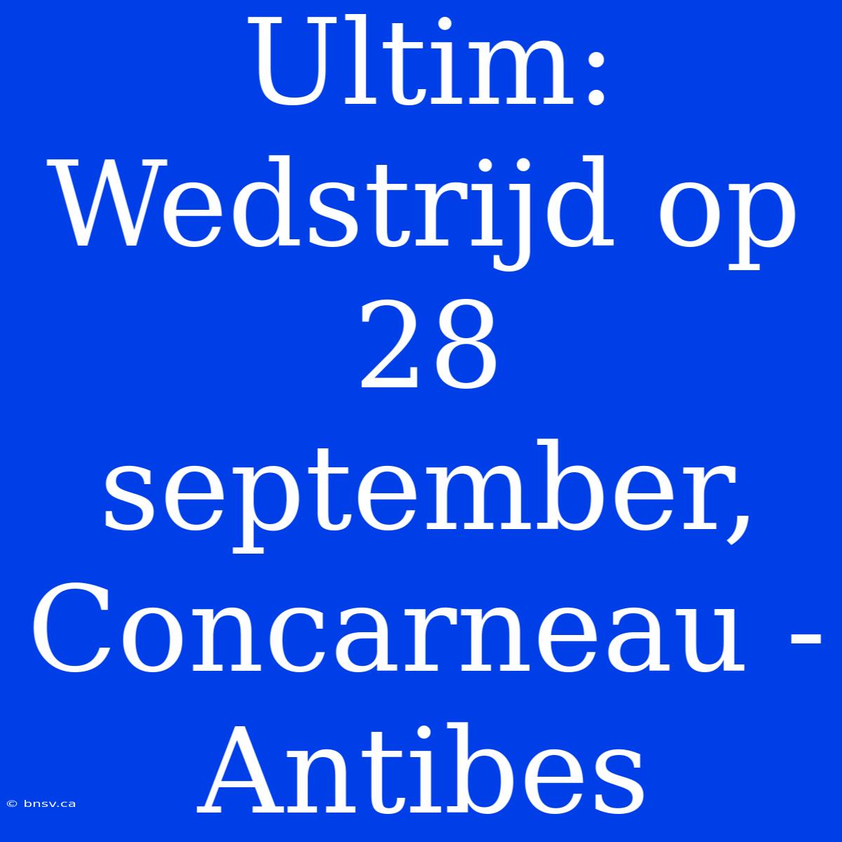 Ultim: Wedstrijd Op 28 September, Concarneau - Antibes