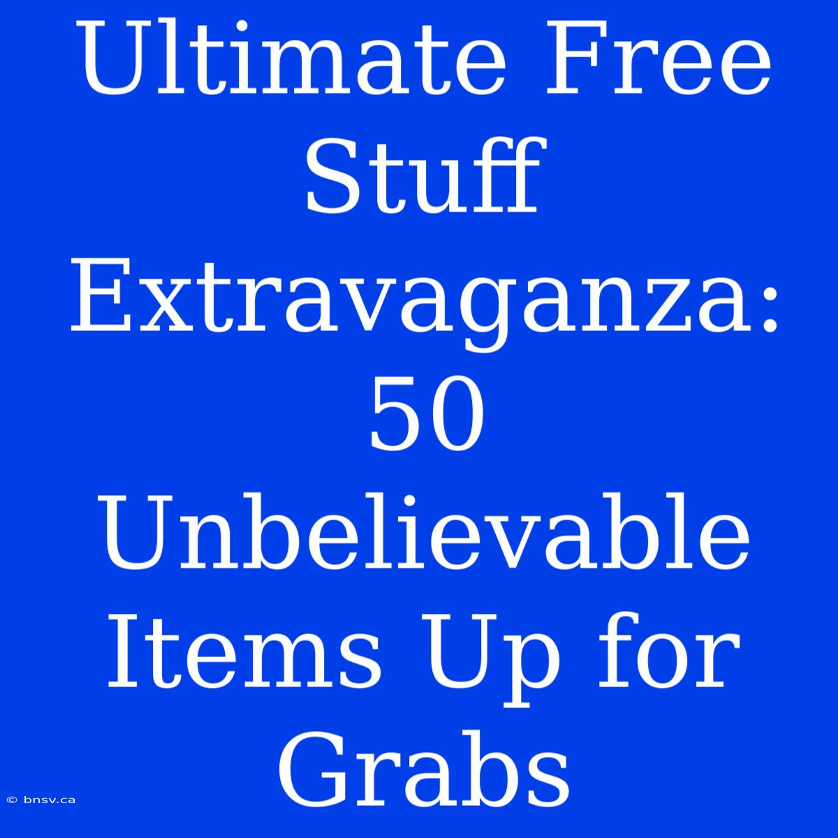 Ultimate Free Stuff Extravaganza: 50 Unbelievable Items Up For Grabs