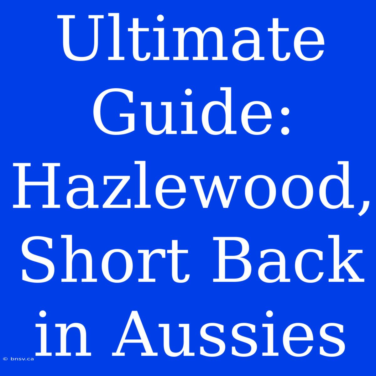 Ultimate Guide: Hazlewood, Short Back In Aussies