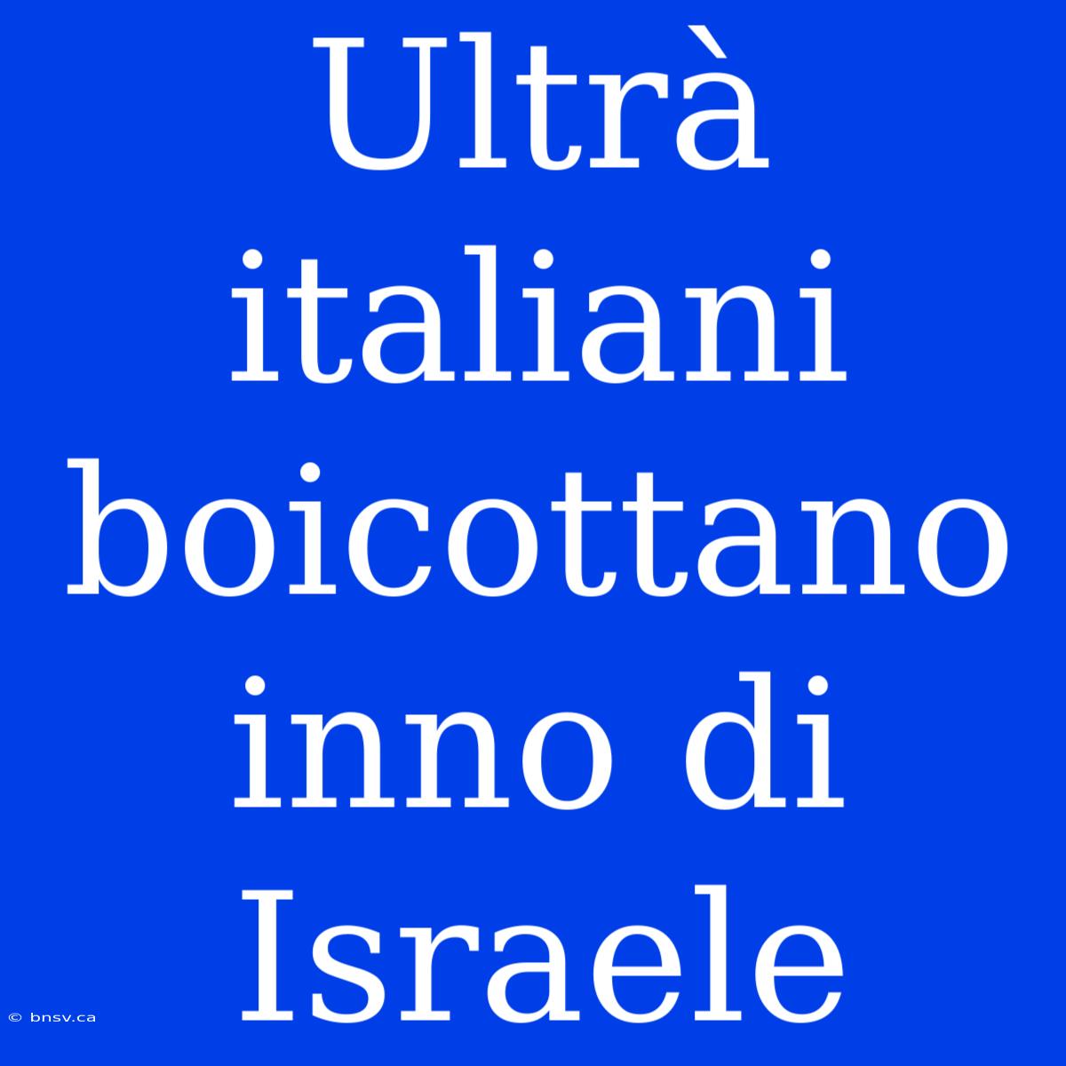 Ultrà Italiani Boicottano Inno Di Israele