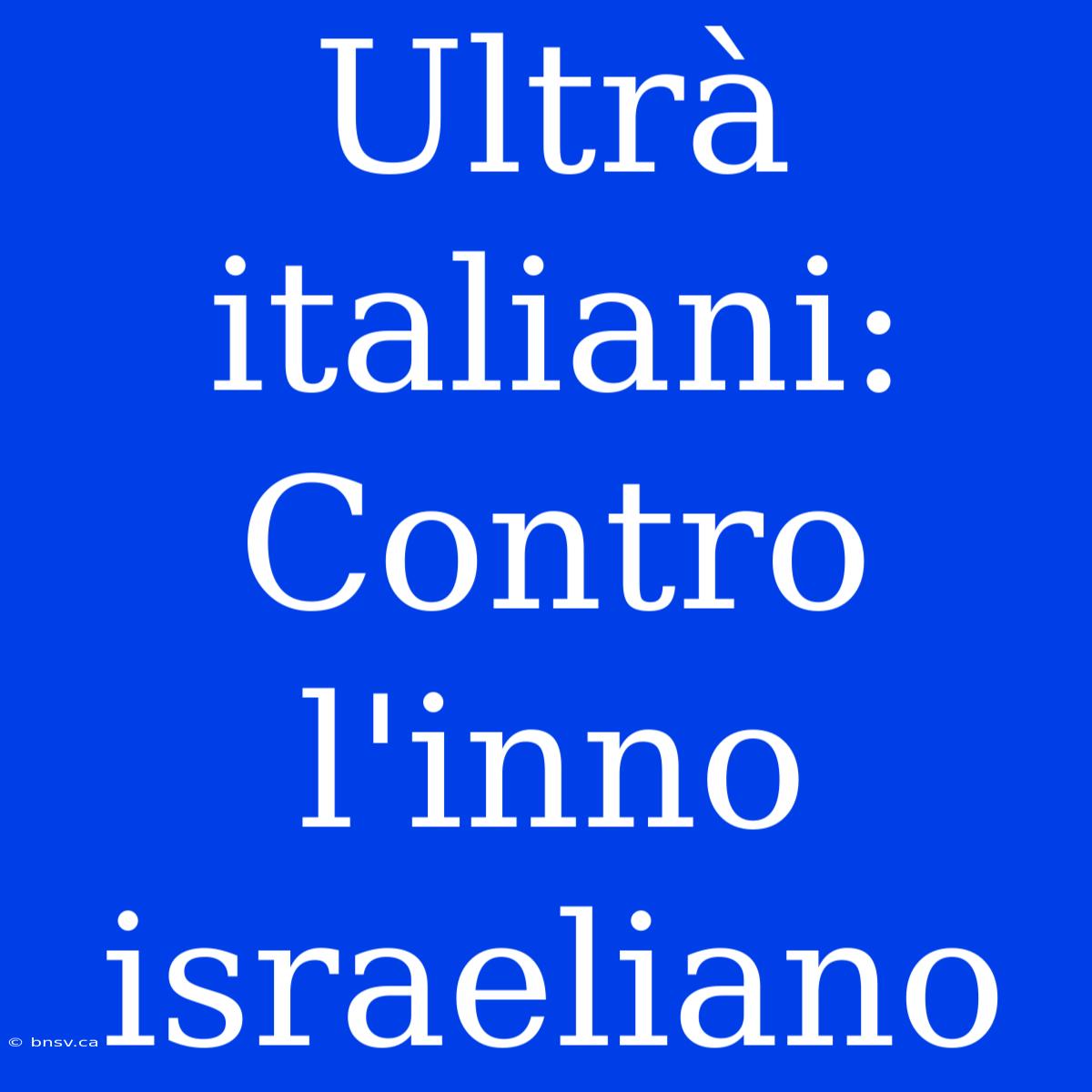 Ultrà Italiani: Contro L'inno Israeliano