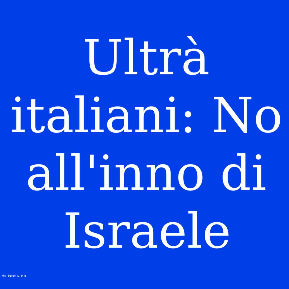 Ultrà Italiani: No All'inno Di Israele