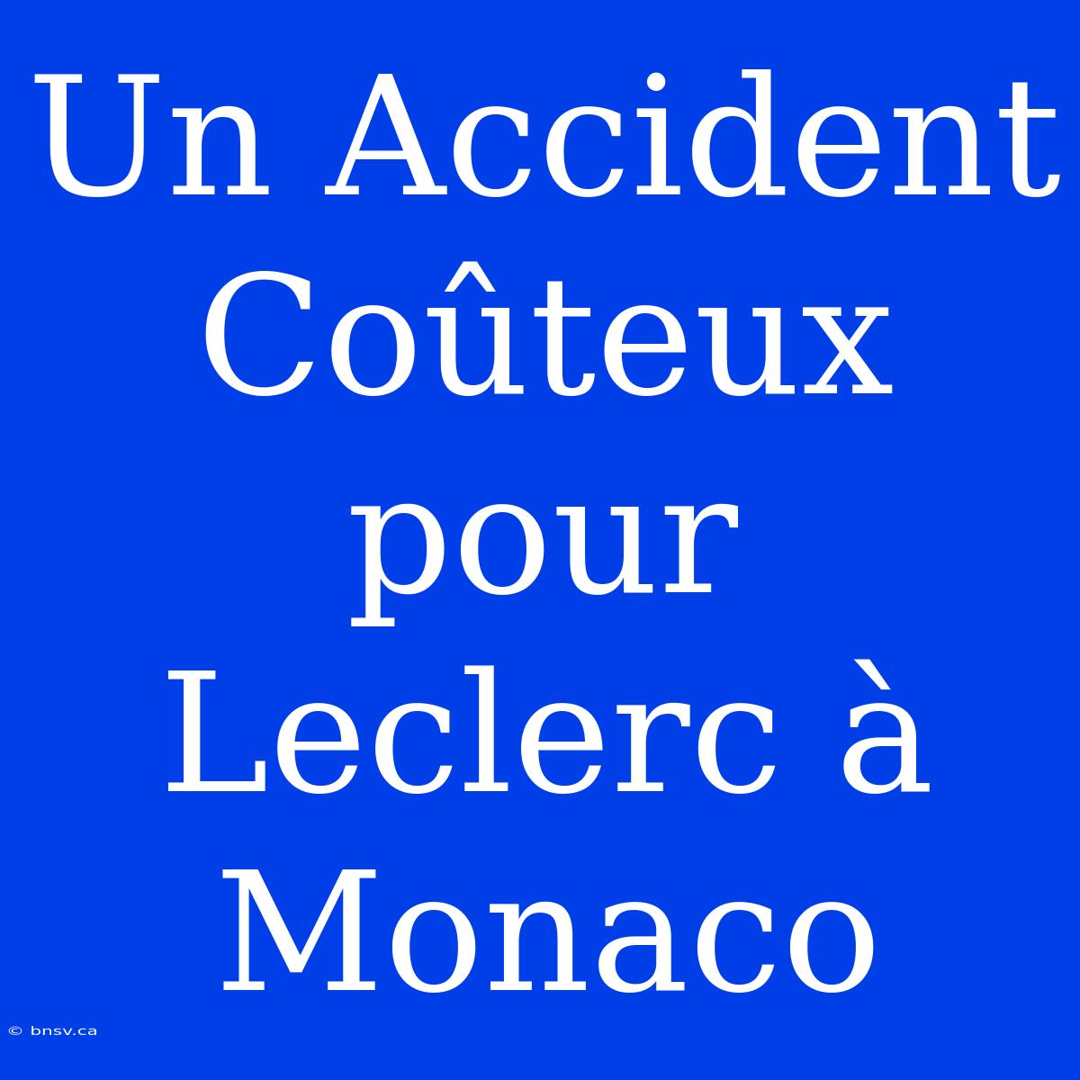 Un Accident Coûteux Pour Leclerc À Monaco