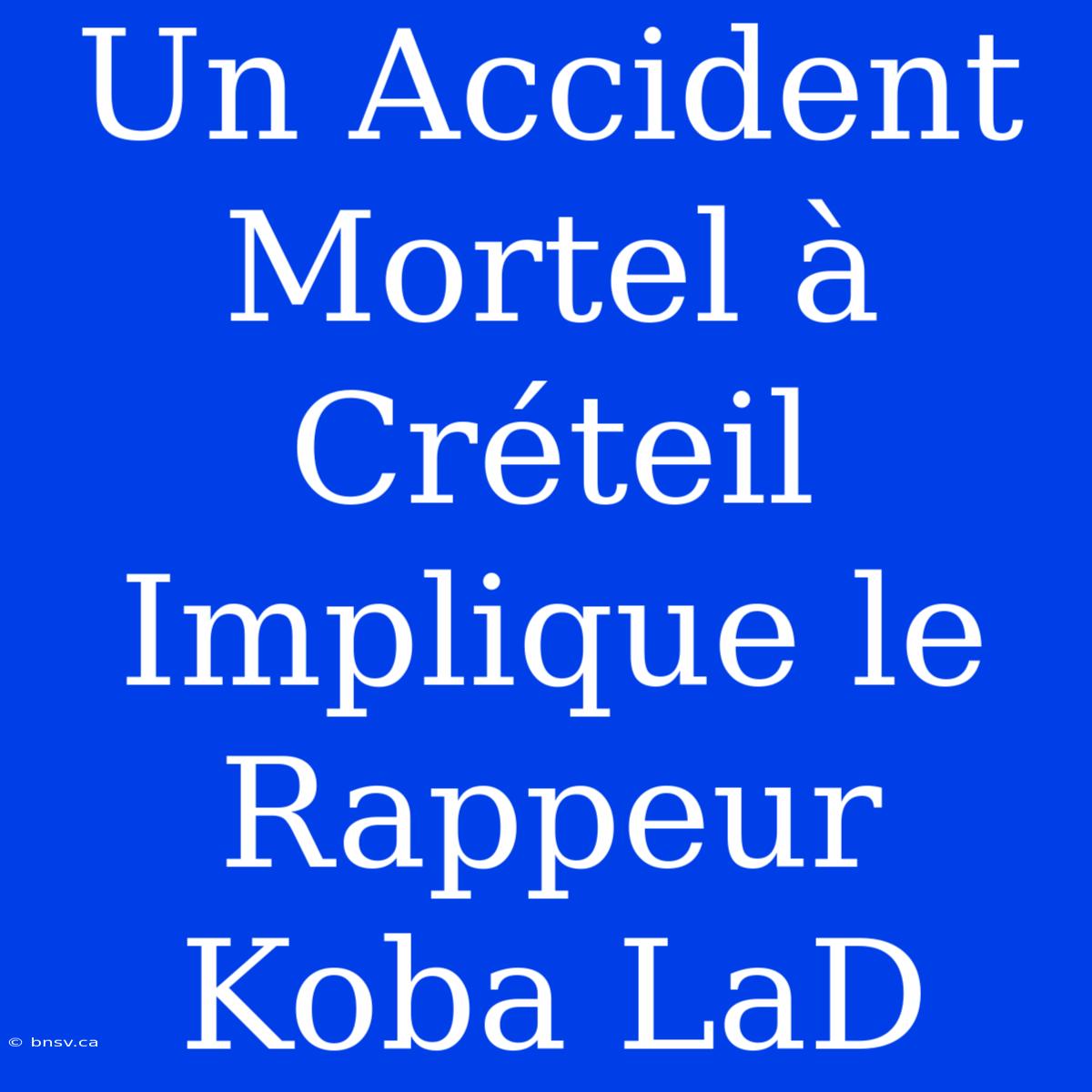 Un Accident Mortel À Créteil Implique Le Rappeur Koba LaD