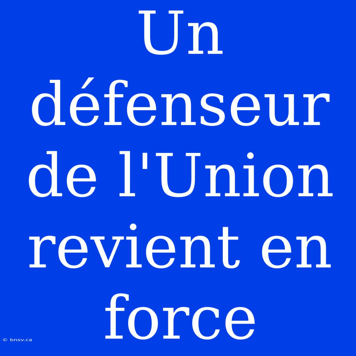 Un Défenseur De L'Union Revient En Force