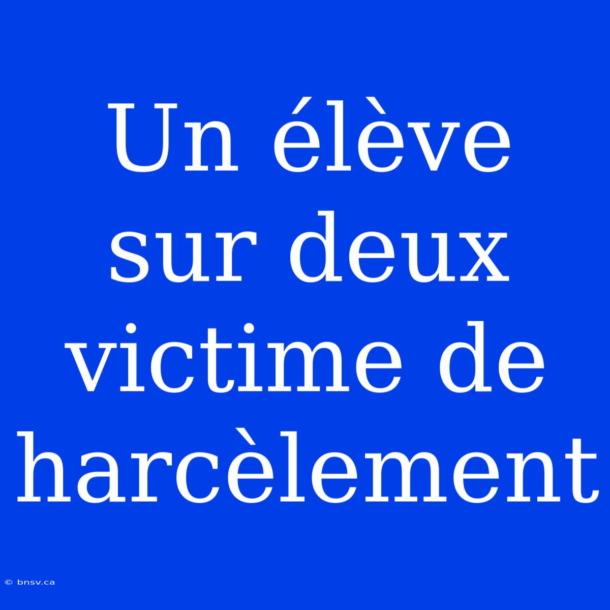 Un Élève Sur Deux Victime De Harcèlement