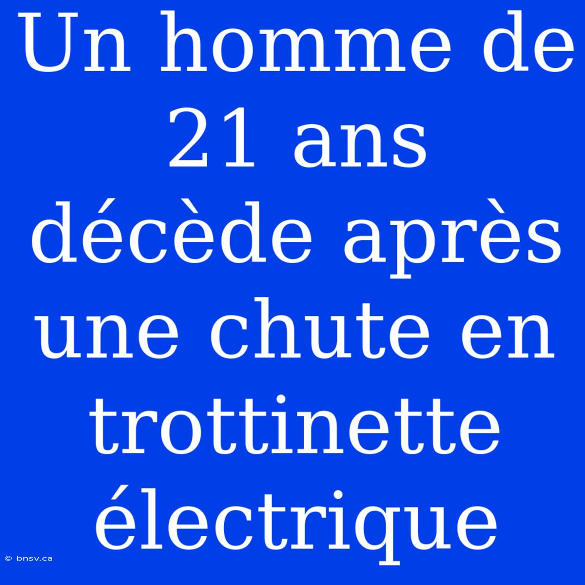 Un Homme De 21 Ans Décède Après Une Chute En Trottinette Électrique