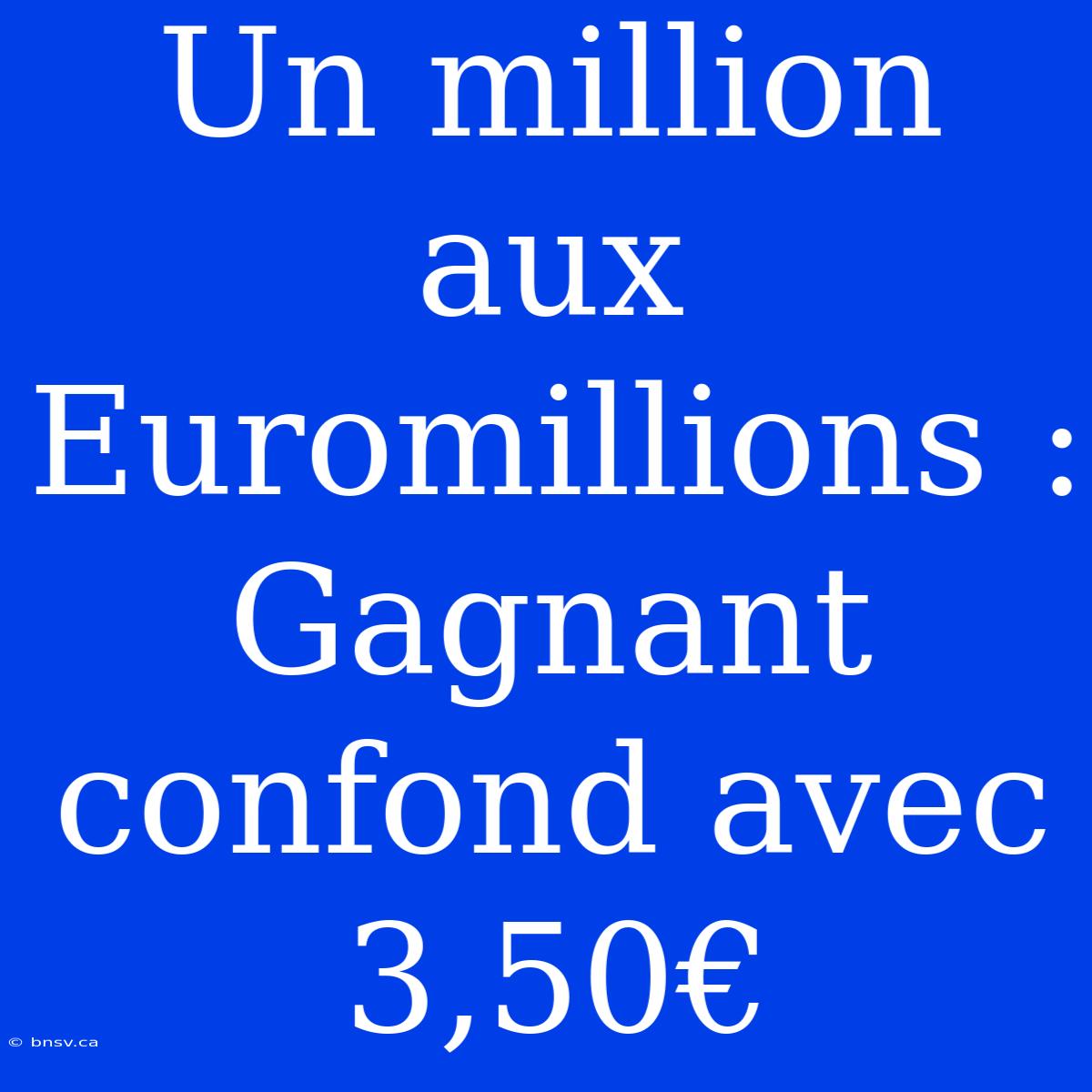 Un Million Aux Euromillions : Gagnant Confond Avec 3,50€