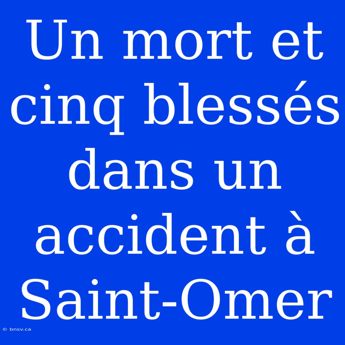 Un Mort Et Cinq Blessés Dans Un Accident À Saint-Omer