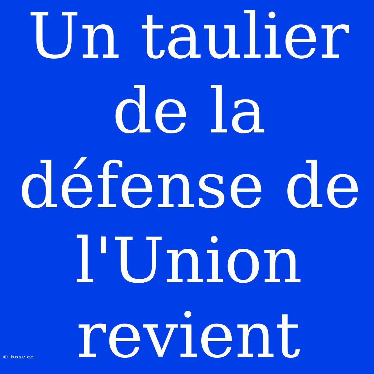 Un Taulier De La Défense De L'Union Revient