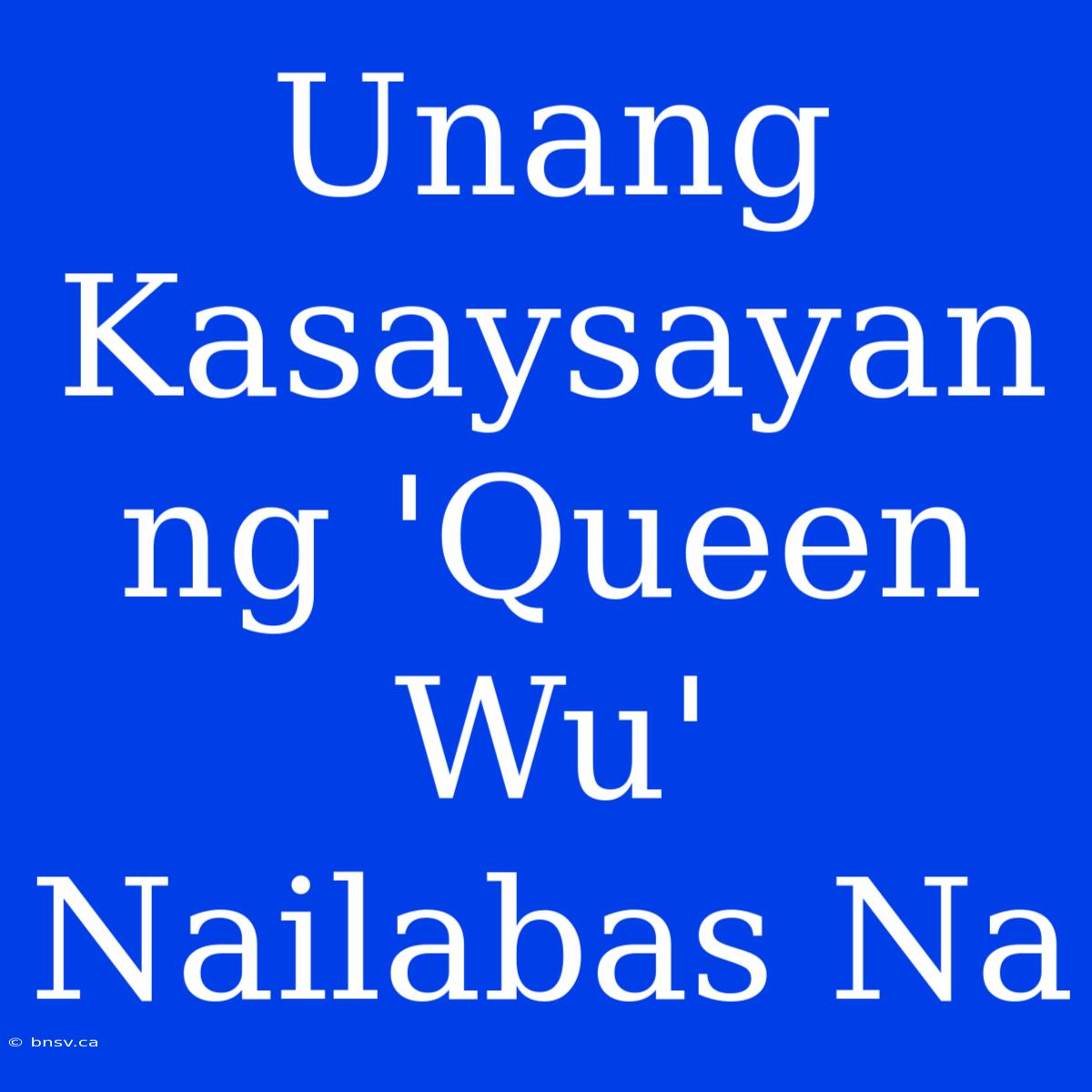 Unang Kasaysayan Ng 'Queen Wu' Nailabas Na