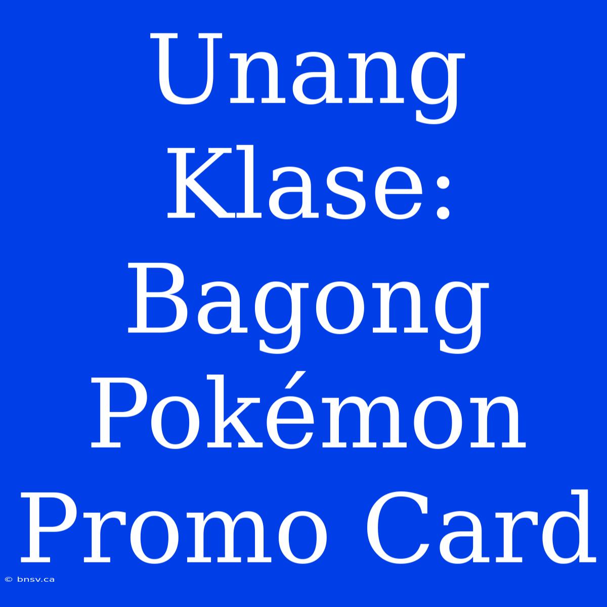 Unang Klase: Bagong Pokémon Promo Card