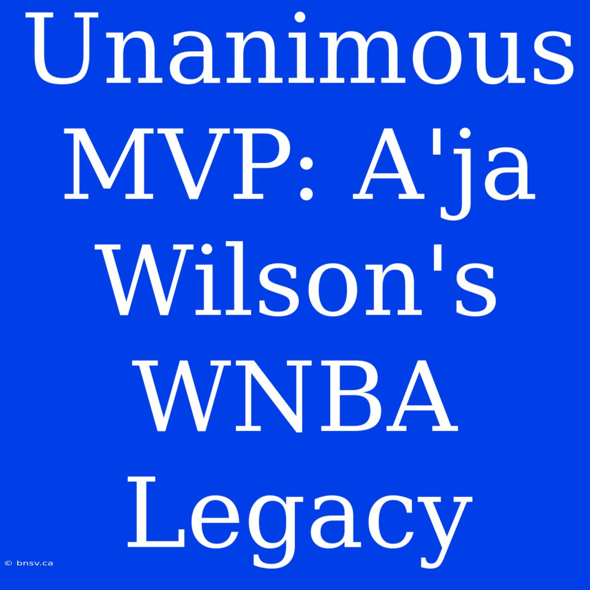 Unanimous MVP: A'ja Wilson's WNBA Legacy