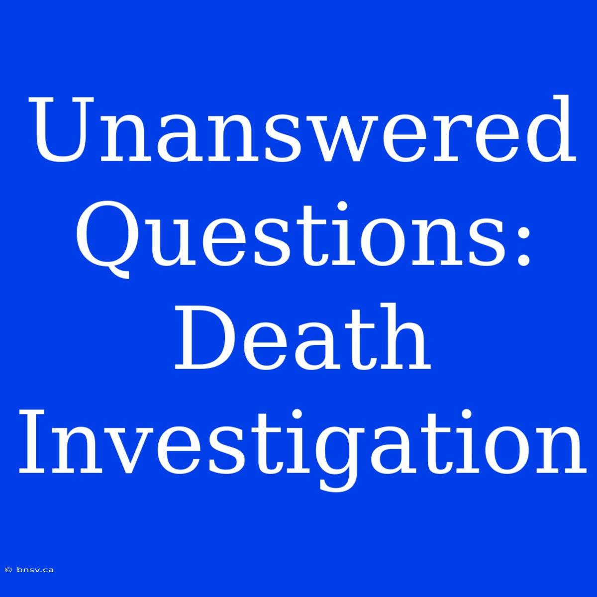 Unanswered Questions: Death Investigation