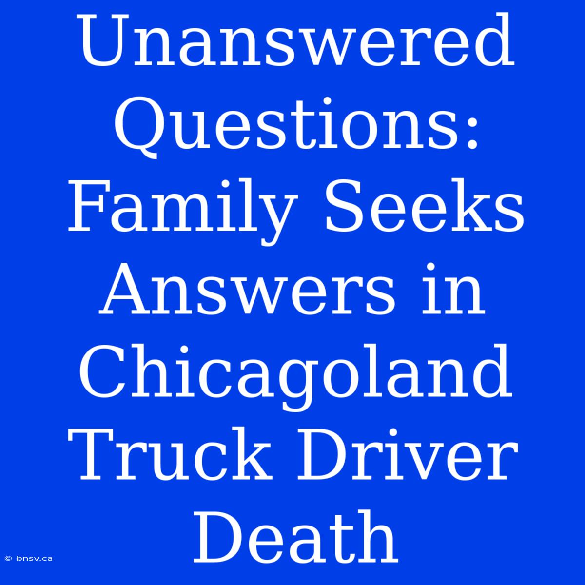 Unanswered Questions: Family Seeks Answers In Chicagoland Truck Driver Death