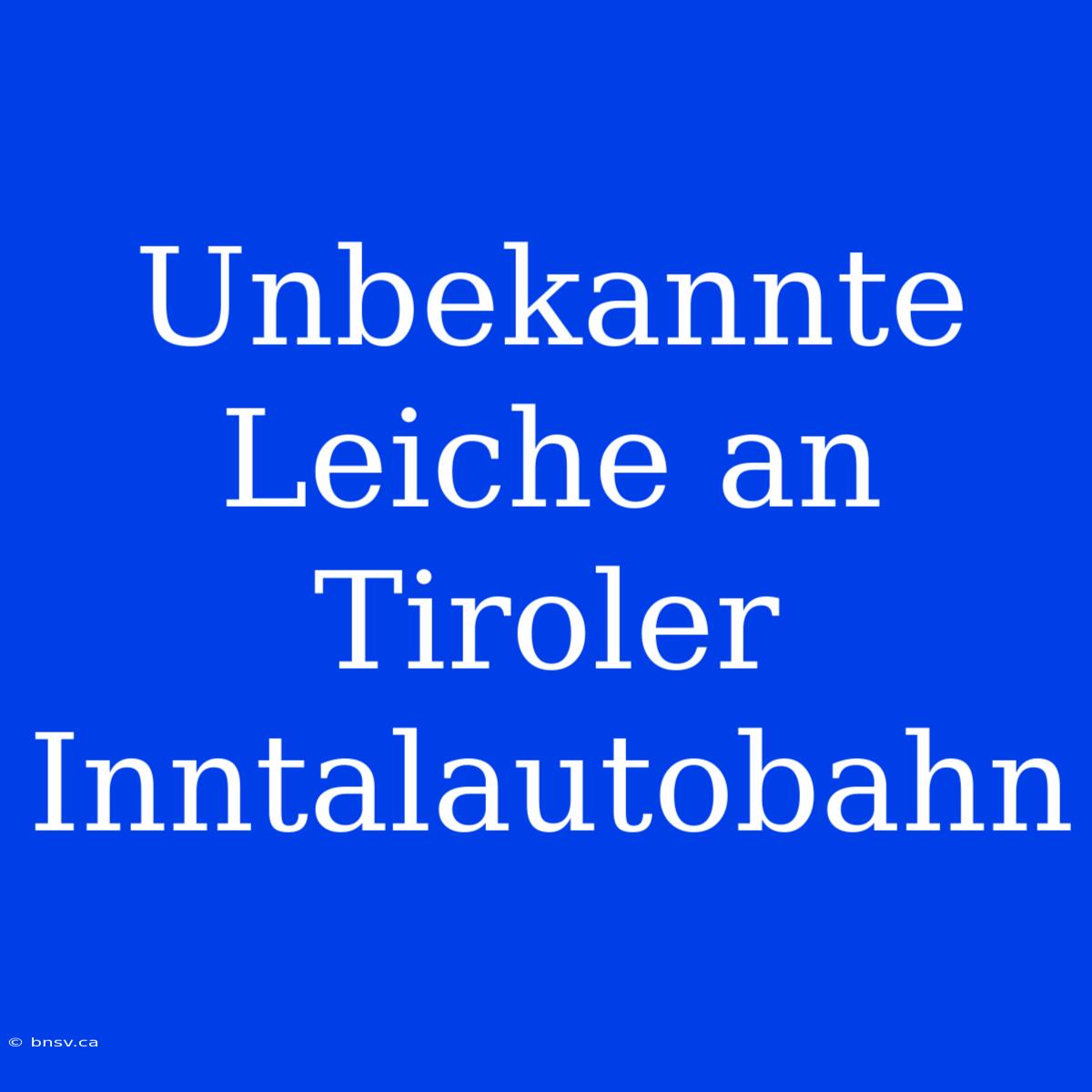 Unbekannte Leiche An Tiroler Inntalautobahn