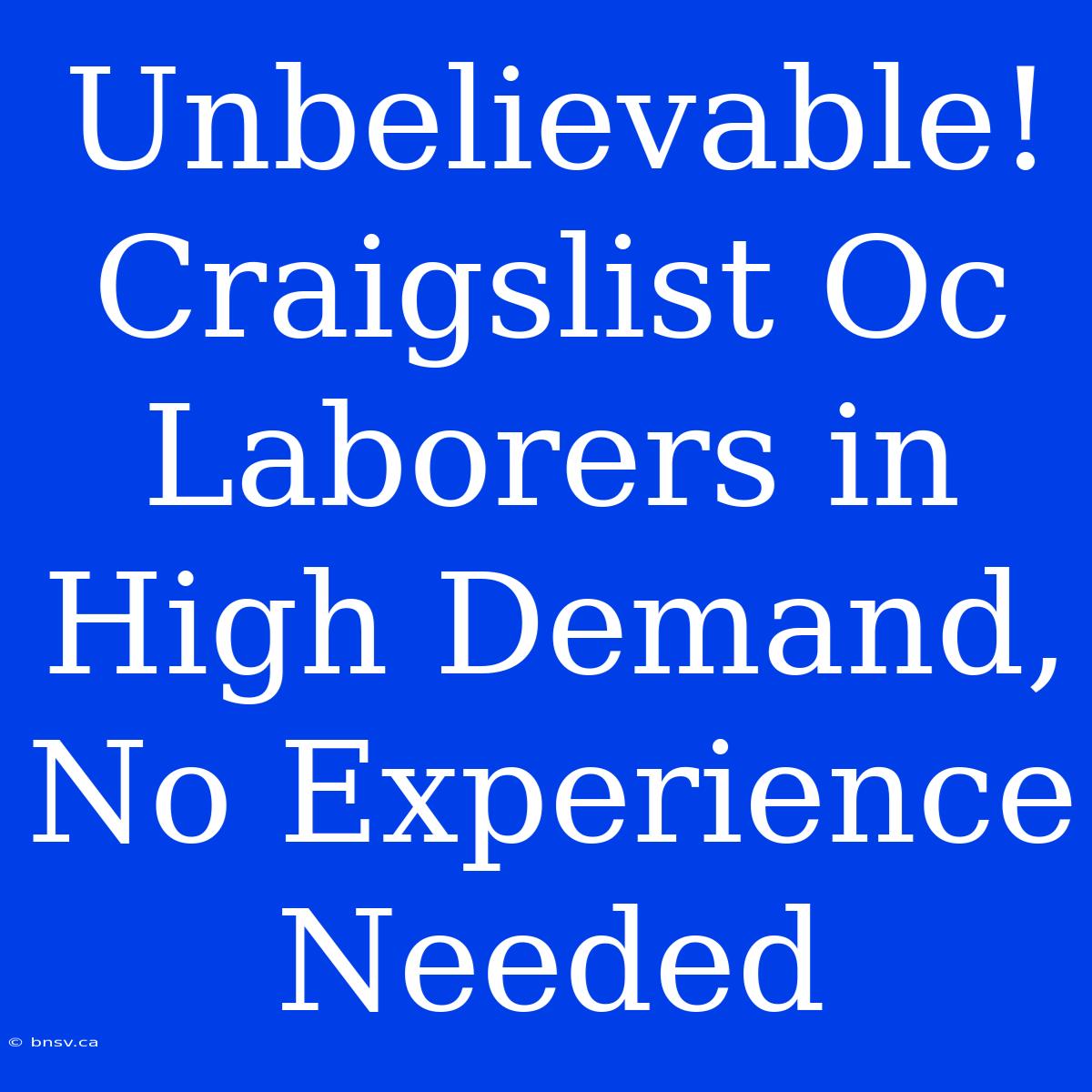 Unbelievable! Craigslist Oc Laborers In High Demand, No Experience Needed