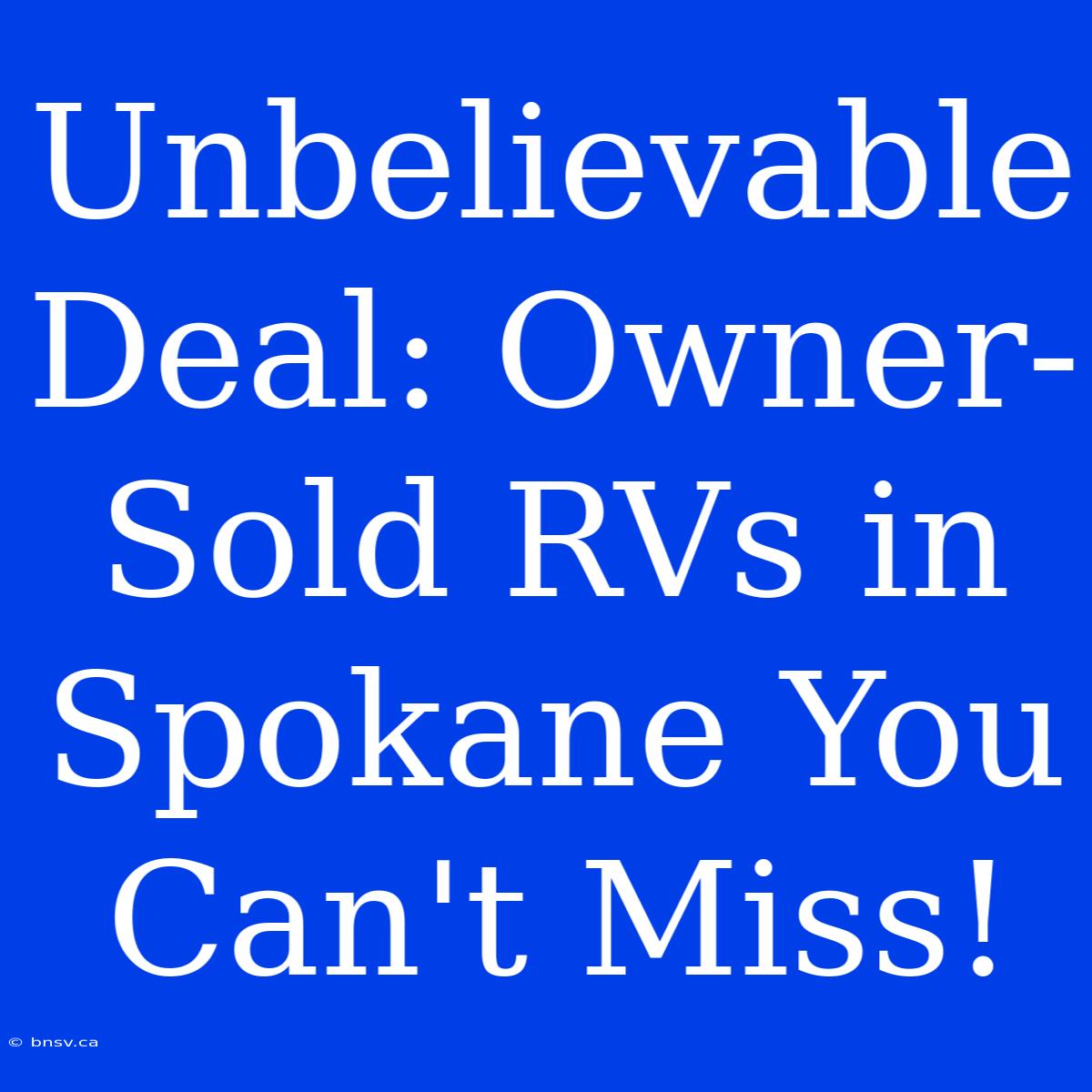 Unbelievable Deal: Owner-Sold RVs In Spokane You Can't Miss!