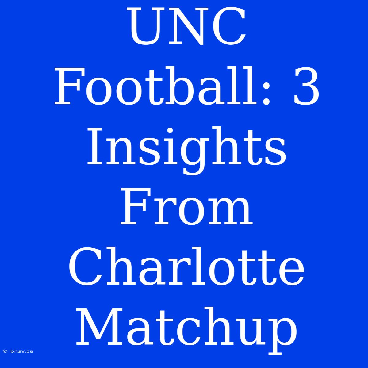 UNC Football: 3 Insights From Charlotte Matchup