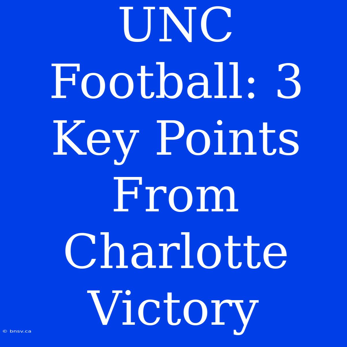 UNC Football: 3 Key Points From Charlotte Victory