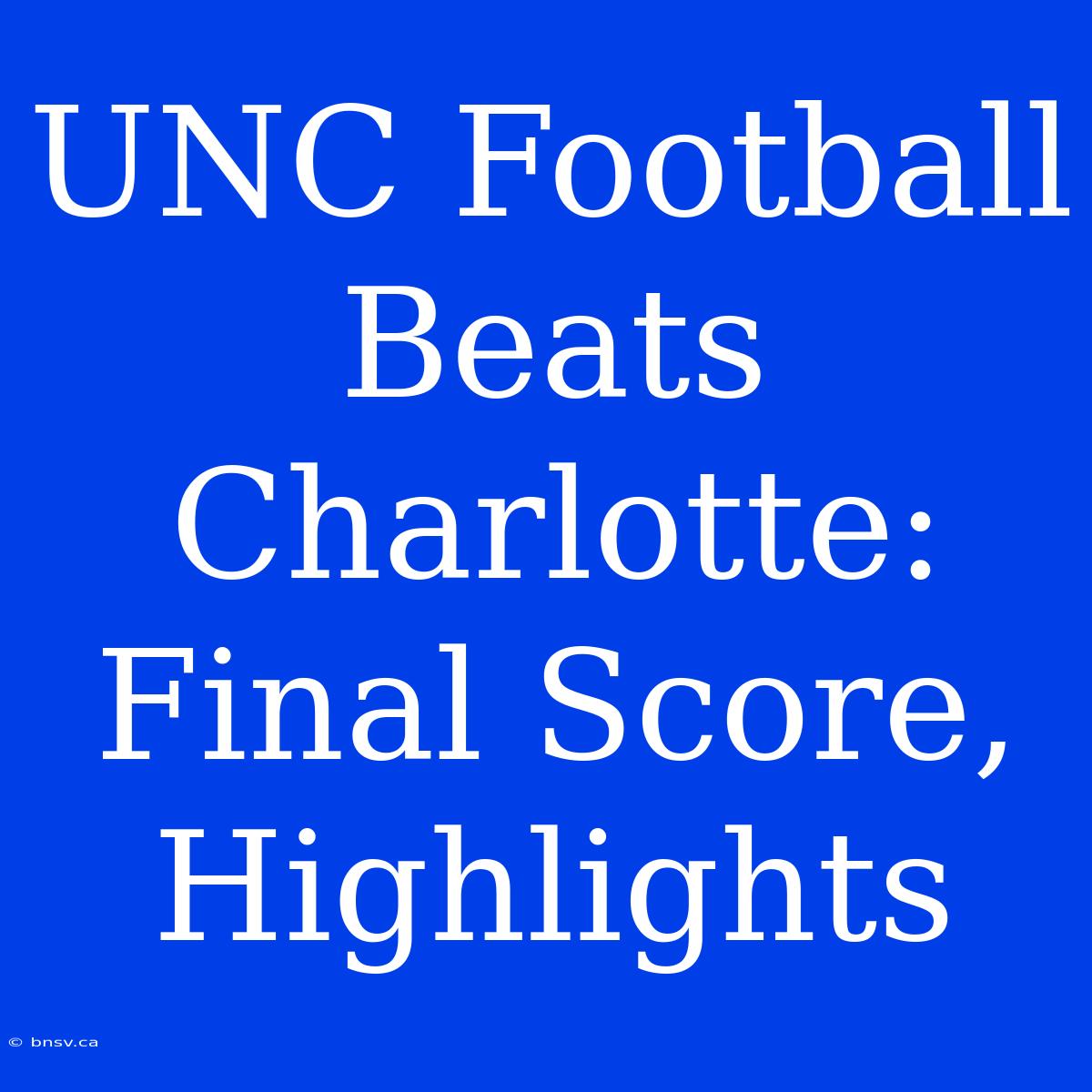 UNC Football Beats Charlotte: Final Score, Highlights