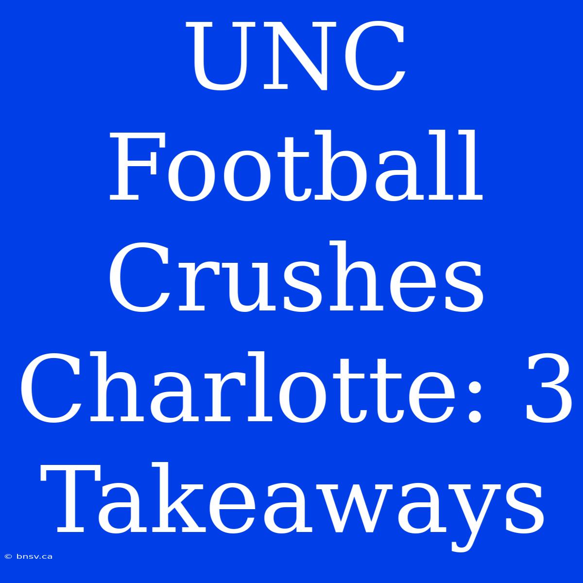 UNC Football Crushes Charlotte: 3 Takeaways