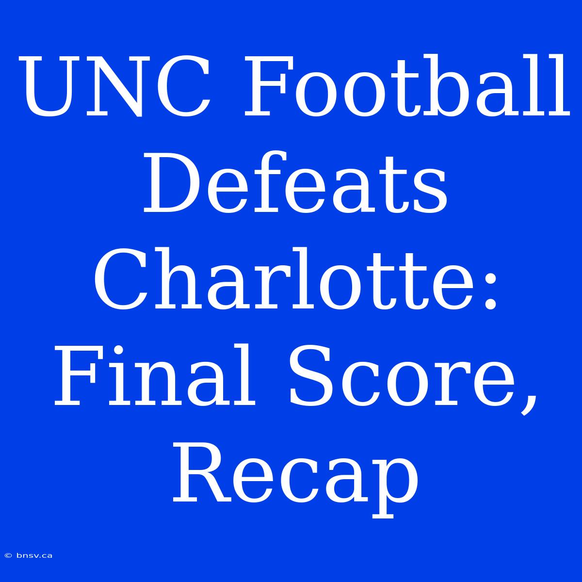 UNC Football Defeats Charlotte: Final Score, Recap