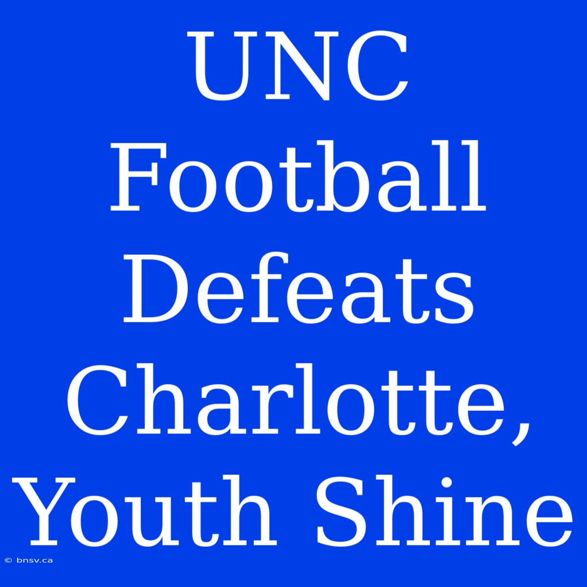 UNC Football Defeats Charlotte, Youth Shine